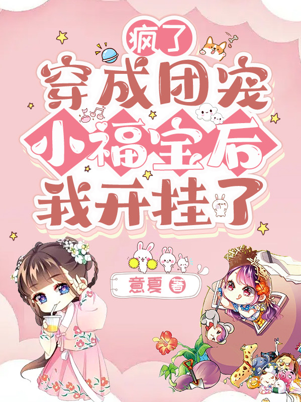 疯了！穿成团宠小福宝后我开挂了