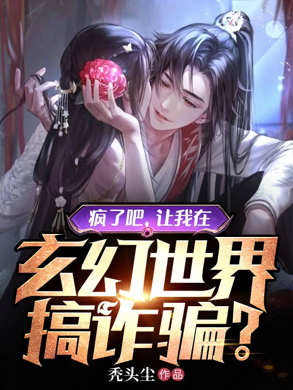 疯了吧，让我在玄幻世界搞诈骗？