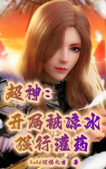 超神：开局被凉冰强行灌药