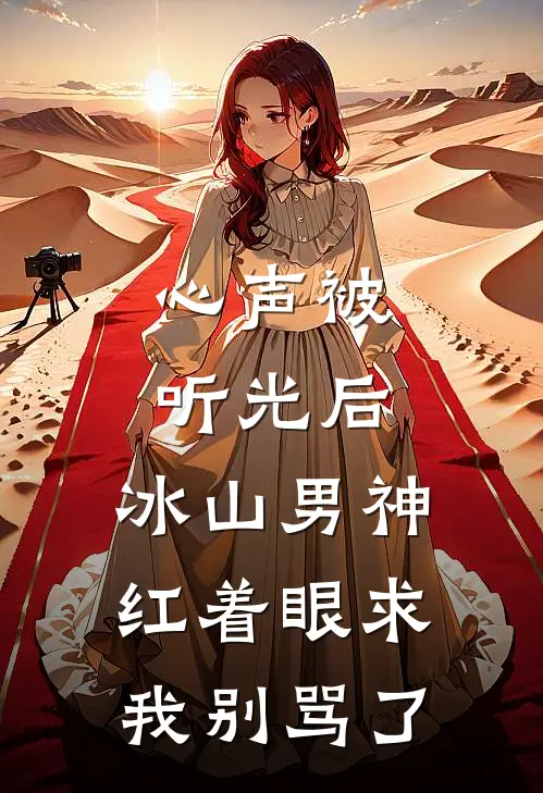 心声被听光后，冰山男神红着眼求我别骂了