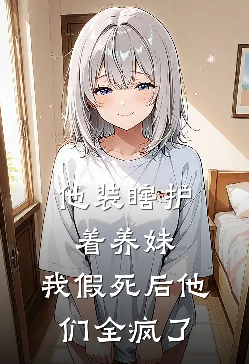他装瞎护着养妹，我假死后他们全疯了